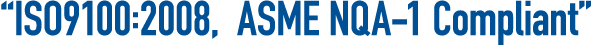 “ISO9100:2008, ASME NQA-1 Compliant”